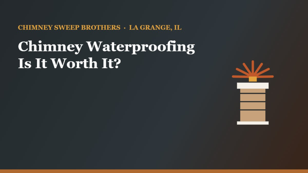 Chimney Waterproofing: Is It Worth It? — Chimney Sweep Brothers, La Grange IL