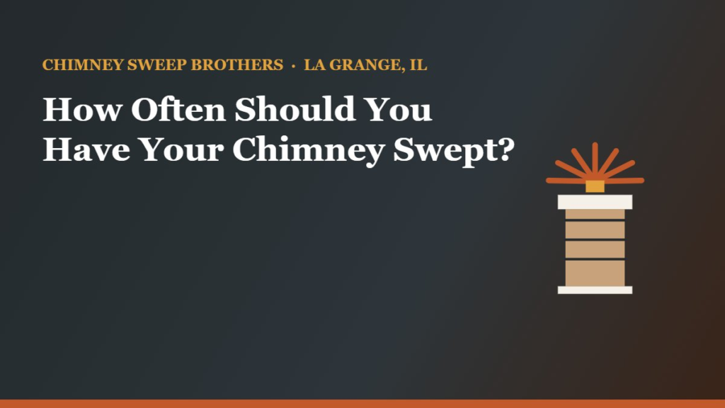 How Often Should You Have Your Chimney Swept? — Chimney Sweep Brothers, La Grange IL