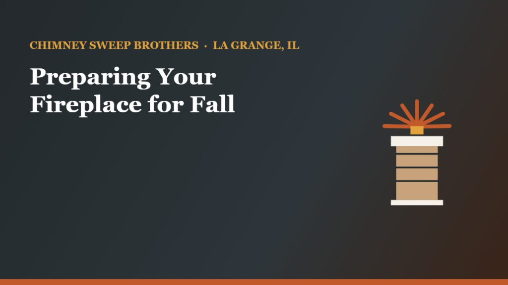 Preparing Your Fireplace for Fall — Chimney Sweep Brothers, La Grange IL