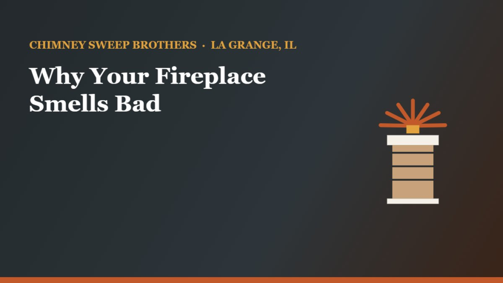 Why Your Fireplace Smells Bad (and How to Fix It) — Chimney Sweep Brothers, La Grange IL